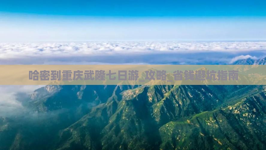 哈密到重庆武隆七日游