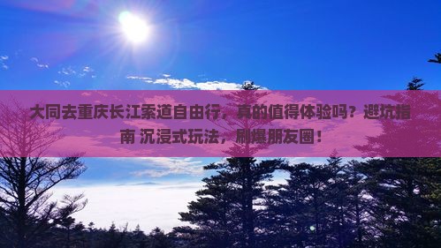 大同去重庆长江索道自由行 大同去重庆长江索道自由行
