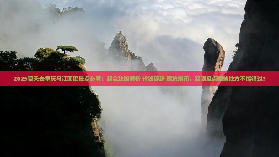 夏天去重庆乌江画廊景点