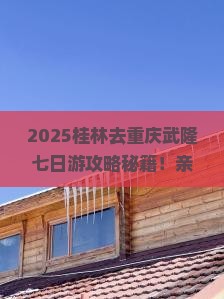桂林去重庆武隆七日游