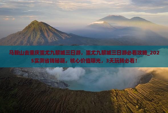 马鞍山去重庆蚩尤九黎城三日游