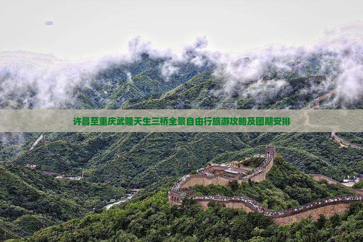许昌至重庆武隆天生三桥全景自由行旅游攻略及团期安排