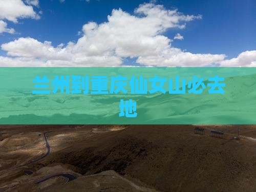 兰州到重庆仙女山必去地