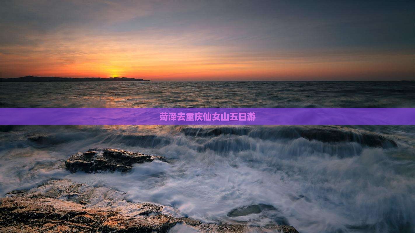 菏泽去重庆仙女山五日游