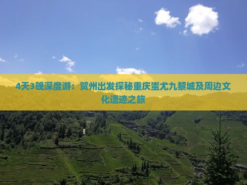 4天3晚深度游：贺州出发探秘重庆蚩尤九黎城及周边文化遗迹之旅