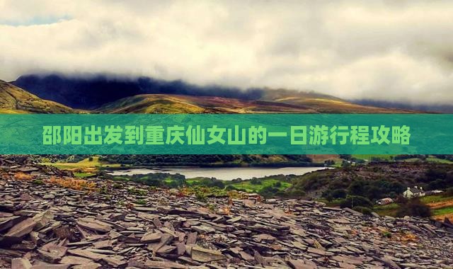 邵阳出发到重庆仙女山的一日游行程攻略