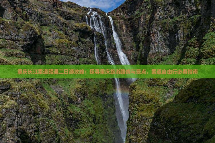 重庆长江索道昭通二日游攻略：探寻重庆旅游路线与景点，索道自由行必看指南