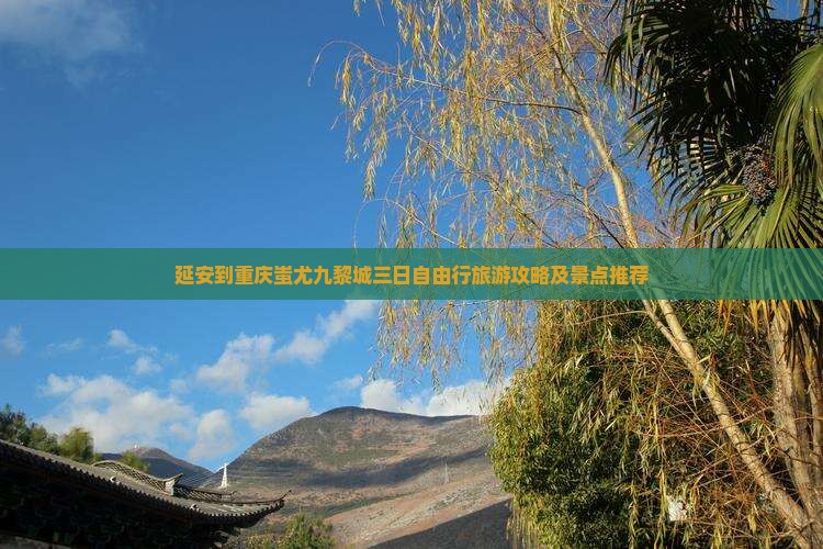 延安到重庆蚩尤九黎城三日自由行旅游攻略及景点推荐