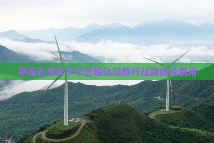 平凉去重庆李子坝轻轨站旅行社路线及费用