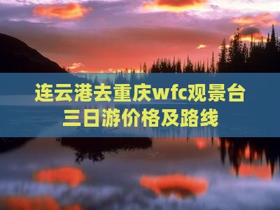 连云港去重庆wfc观景台三日游价格及路线