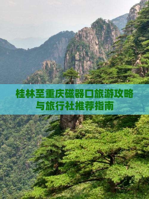 桂林至重庆磁器口旅游攻略与旅行社推荐指南