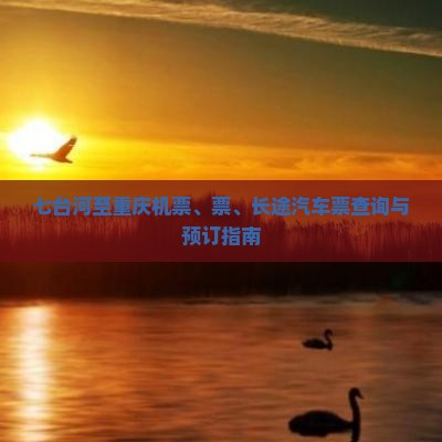 七台河至重庆机票、票、长途汽车票查询与预订指南