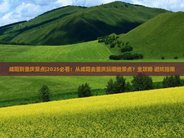 咸阳到重庆景点