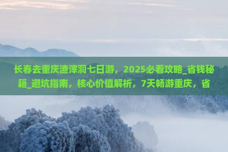 长春去重庆渣滓洞七日游