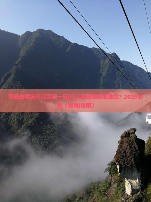 承德去重庆乌江画廊一日