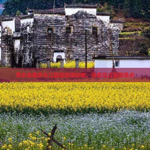 萍乡去重庆乌江画廊攻略