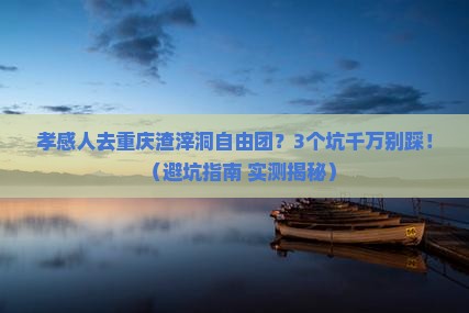孝感去重庆渣滓洞自由团