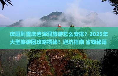 庆阳到重庆渣滓洞大型旅游团