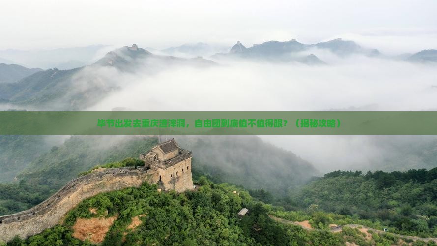 毕节去重庆渣滓洞自由团
