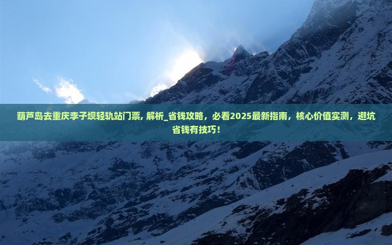 葫芦岛去重庆李子坝轻轨站门票