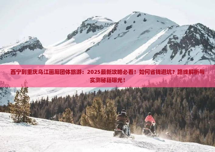 西宁到重庆乌江画廊团体旅游