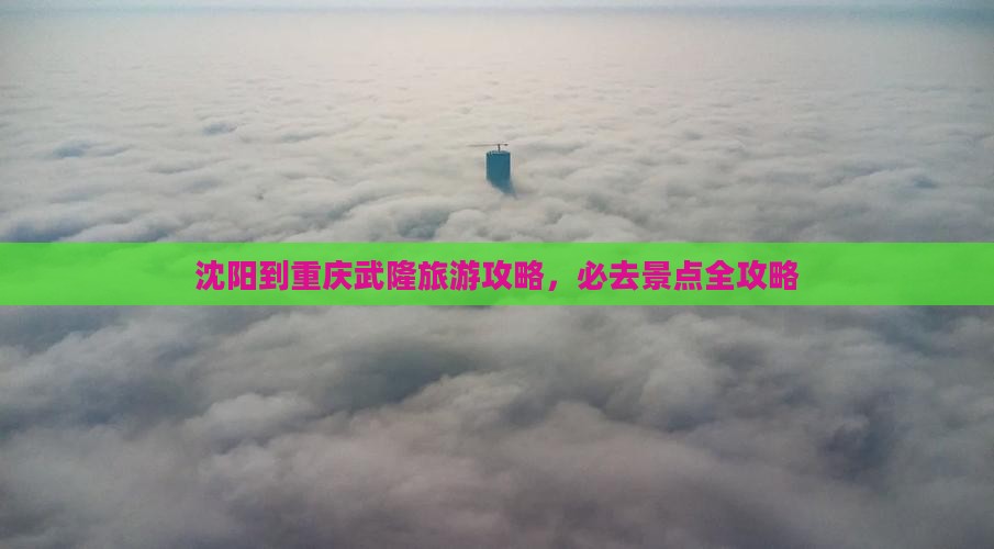 沈阳到重庆武隆必去地