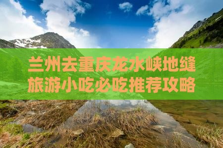 兰州去重庆龙水峡地缝旅游小吃