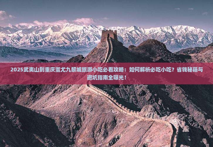 武夷山到重庆蚩尤九黎城旅游小吃