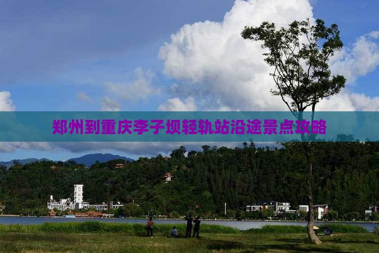 郑州到重庆李子坝轻轨站沿途景点攻略
