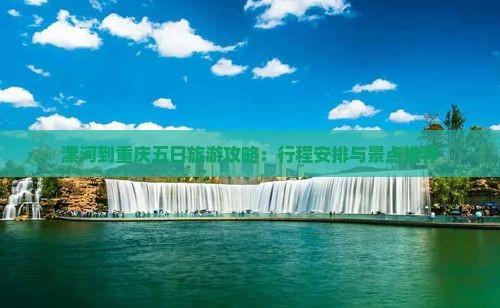 漯河到重庆五日旅游攻略：行程安排与景点推荐
