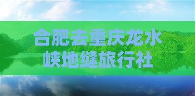 合肥去重庆龙水峡地缝旅行社