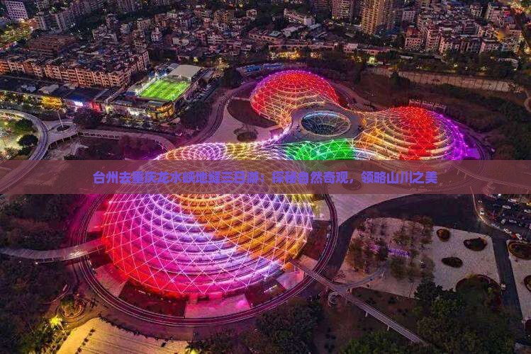 台州去重庆龙水峡地缝三日游：探秘自然奇观，领略山川之美
