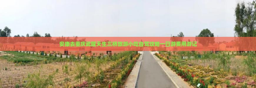 安康去重庆武隆天生三桥旅游小吃自驾攻略一日游费用游记