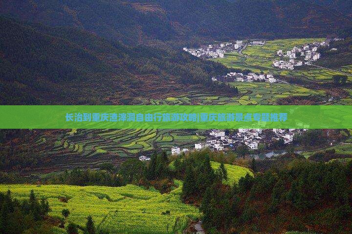 长治到重庆渣滓洞自由行旅游攻略|重庆旅游景点专题推荐