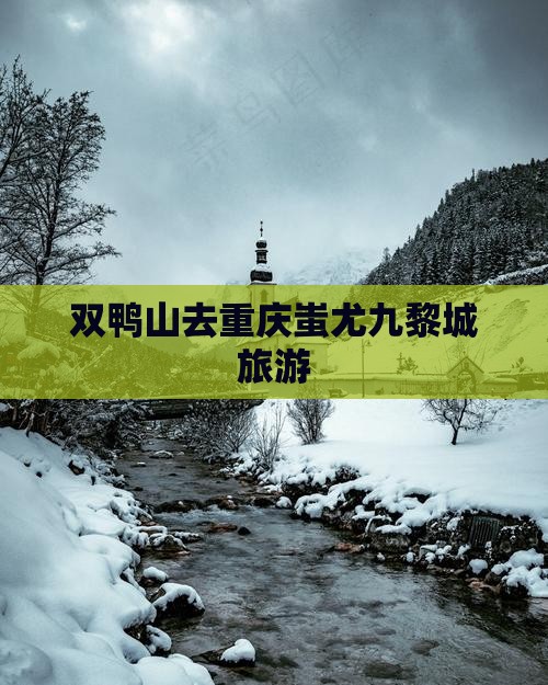 双鸭山去重庆蚩尤九黎城旅游