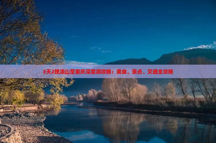 3天2晚凉山至重庆深度游攻略：美食、景点、交通全攻略
