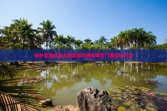 新乡至重庆龙水峡地缝交通指南及门票价格大全