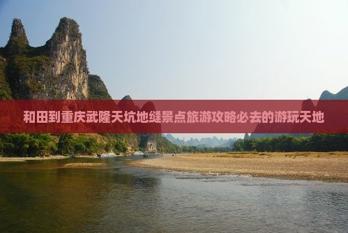 和田到重庆武隆天坑地缝景点旅游攻略必去的游玩天地