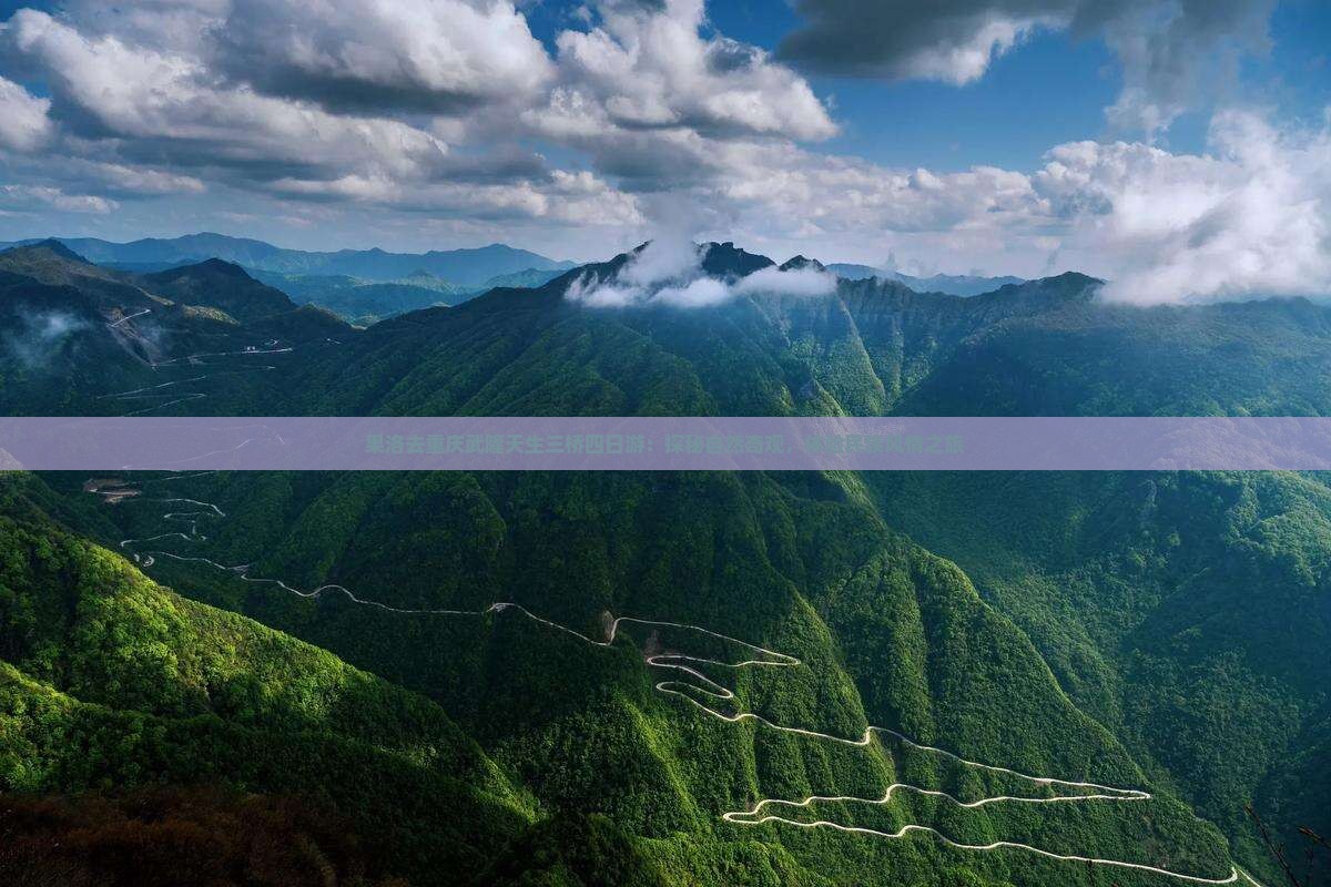 果洛去重庆武隆天生三桥四日游：探秘自然奇观，体验民族风情之旅