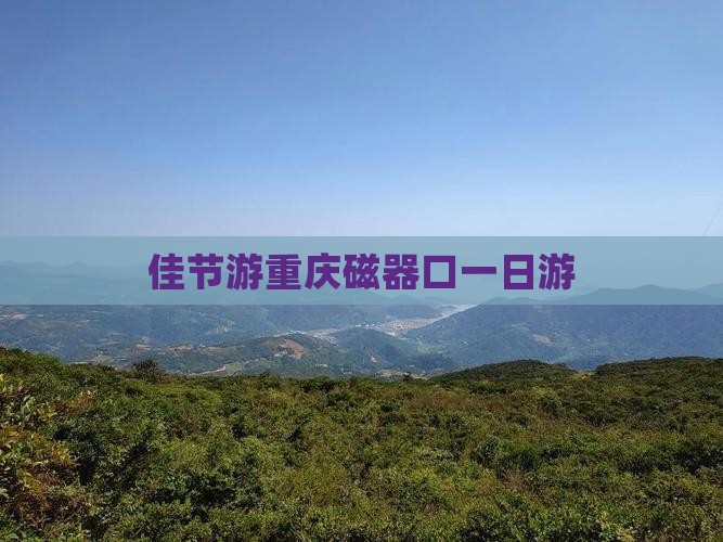 佳节游重庆磁器口一日游