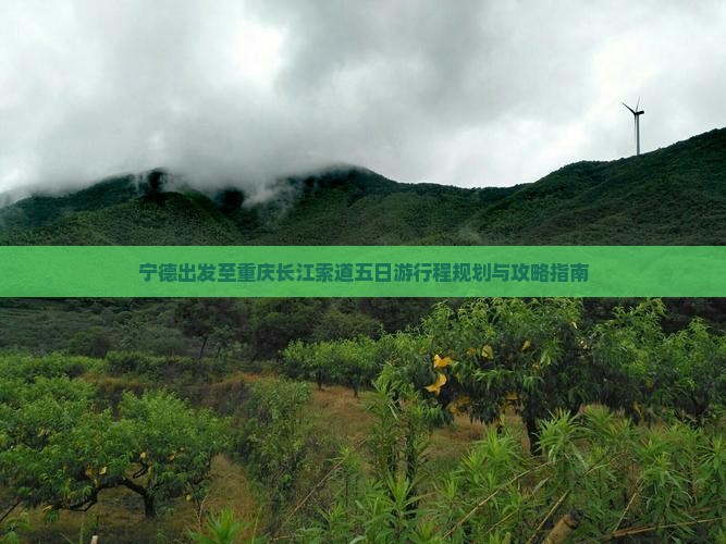 宁德出发至重庆长江索道五日游行程规划与攻略指南