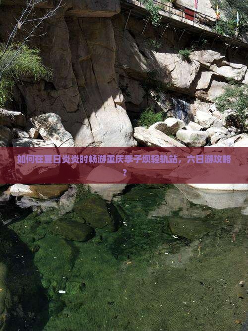 如何在夏日炎炎时畅游重庆李子坝轻轨站，六日游攻略？