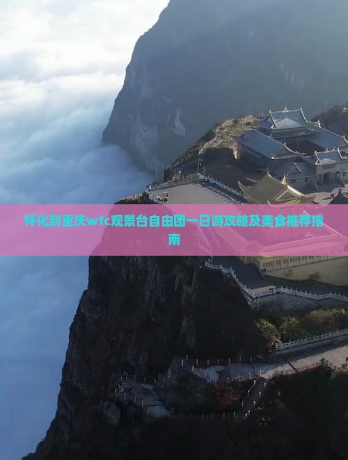 怀化到重庆wfc观景台自由团一日游攻略及美食推荐指南