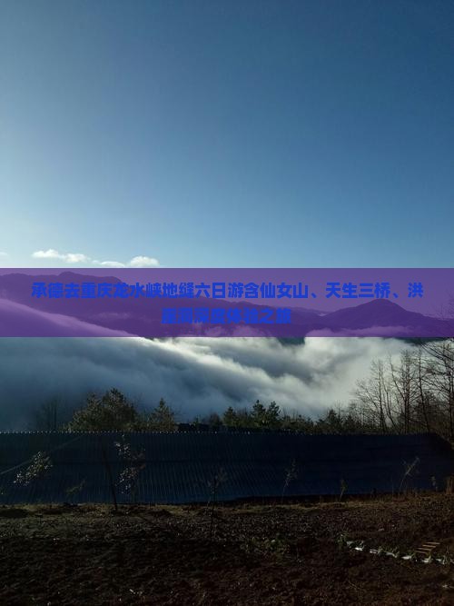 承德去重庆龙水峡地缝六日游含仙女山、天生三桥、洪崖洞深度体验之旅
