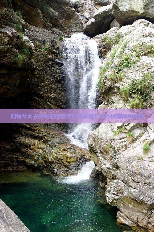 如何从大兴安岭前往重庆长江索道？旅行社推荐或攻略