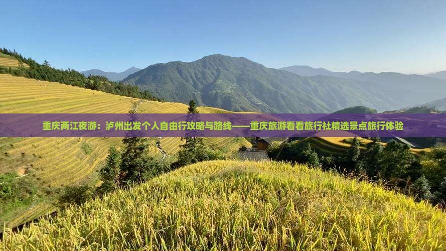 重庆两江夜游：泸州出发个人自由行攻略与路线——重庆旅游看看旅行社精选景点旅行体验