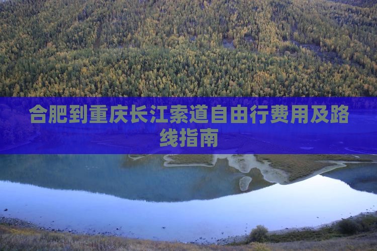 合肥到重庆长江索道自由行费用及路线指南