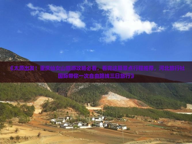 《太原出发！重庆仙女山旅游攻略必看，看完这篇景点行程推荐，河北旅行社国际带你一次自由路线三日旅行》