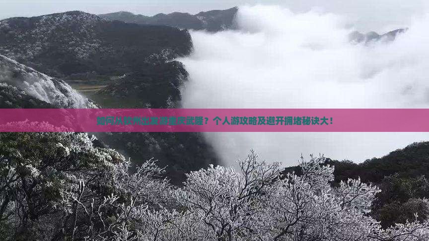如何从钦州出发游重庆武隆？个人游攻略及避开拥堵秘诀大！