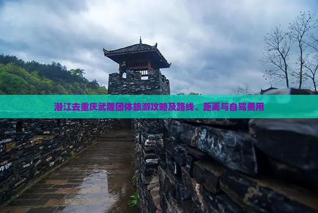 潜江去重庆武隆团体旅游攻略及路线、距离与自驾费用